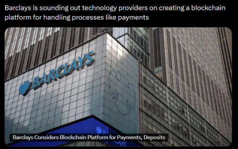 报道称，巴克莱银行（Barclays）探索区块链在支付、存款等银行业务中的应用